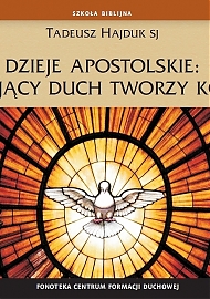Dzieje Apostolskie: działający Duch tworzy Kościół