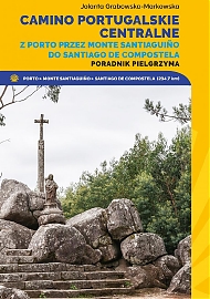 Camino Portugalskie Centralne. Z Porto przez Monte Santiaguino do Santiago de Compostela. Poradnik pielgrzyma.
