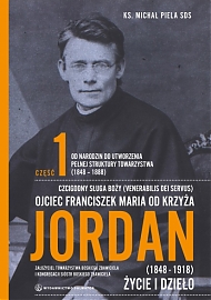 Ojciec Franciszek Maria od Krzyża Jordan. cz. I - Życie i dzieło (1848-1918)