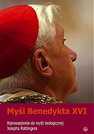Myśl Benedykta XVI. Wprowadzenie do myśli teologicznej Josepha Ratzingera